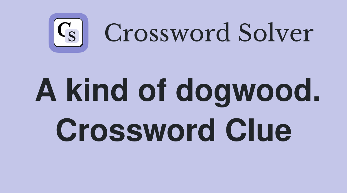 A kind of dogwood. Crossword Clue