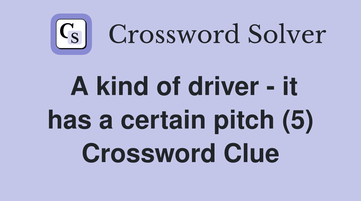 A kind of driver - it has a certain pitch (5) Crossword Clue