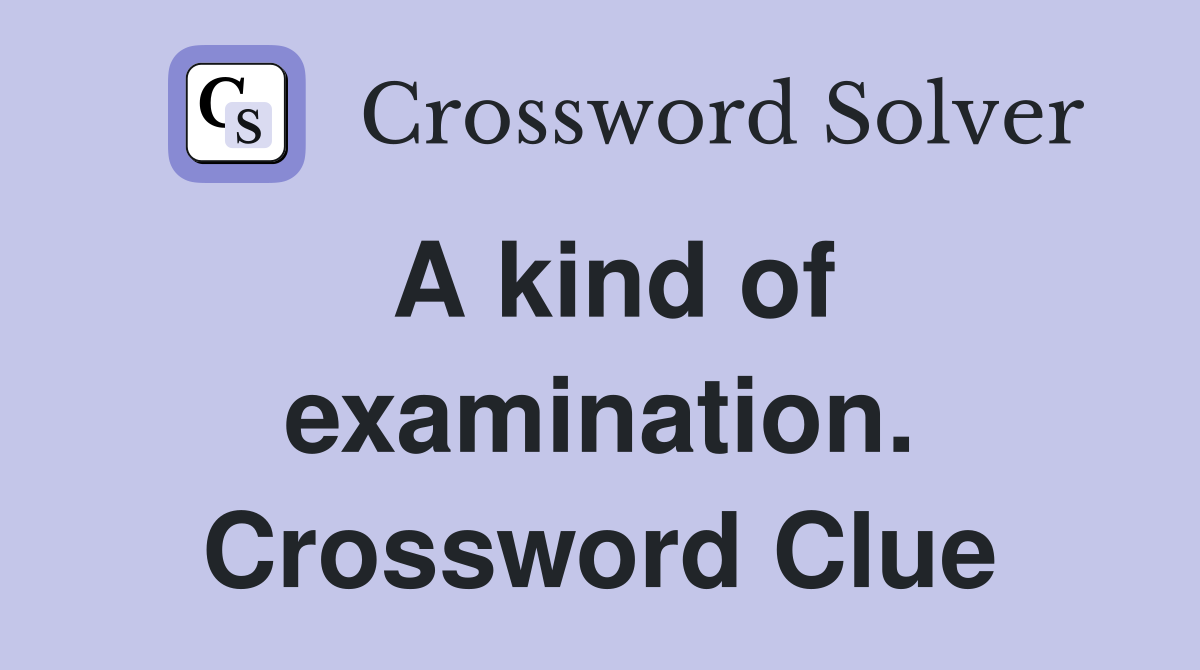 A kind of examination. Crossword Clue