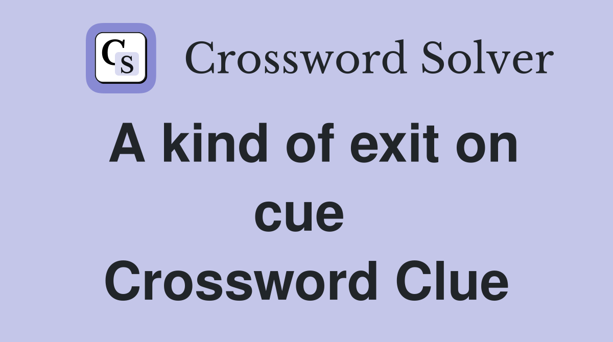 A kind of exit on cue  Crossword Clue