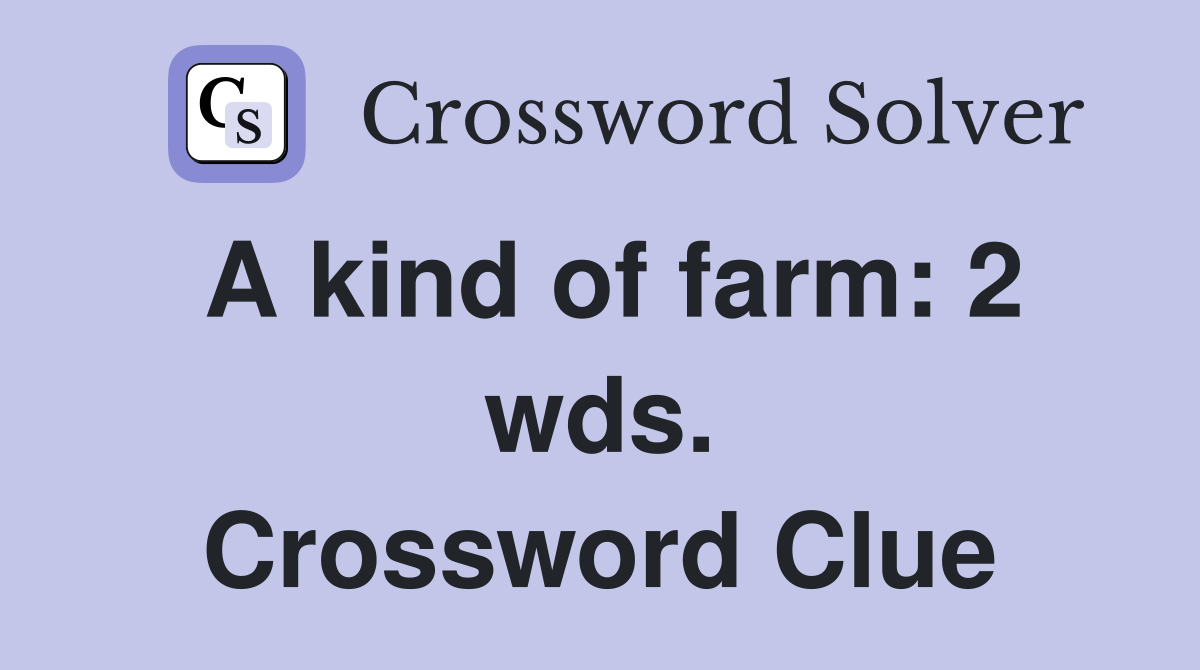 A kind of farm: 2 wds. Crossword Clue