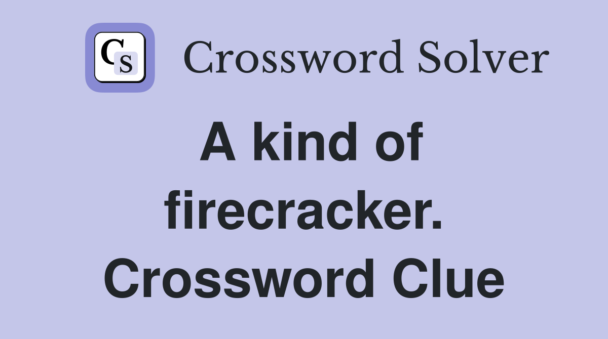 A kind of firecracker. Crossword Clue