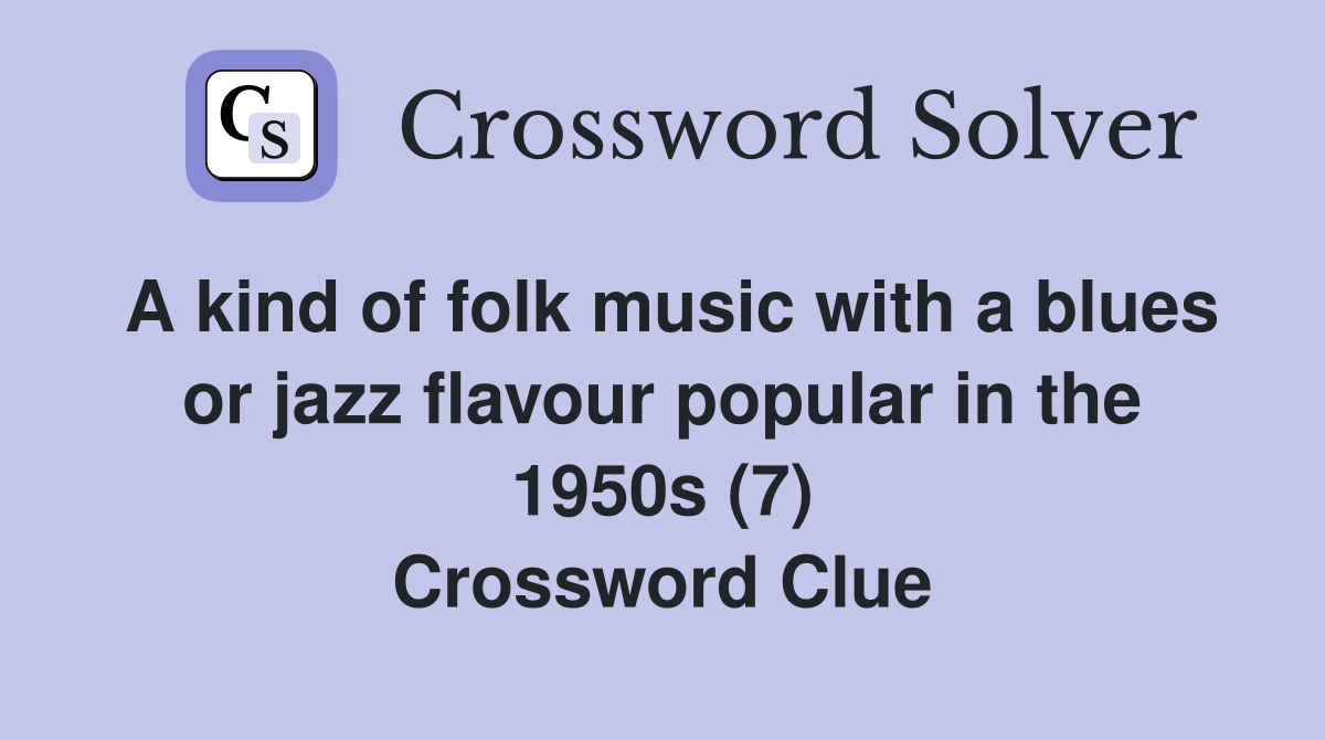 A kind of folk music with a blues or jazz flavour popular in the 1950s (7) Crossword Clue