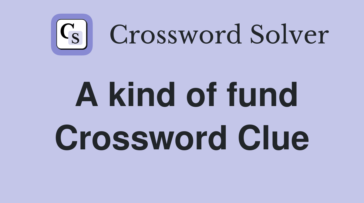 A kind of fund Crossword Clue