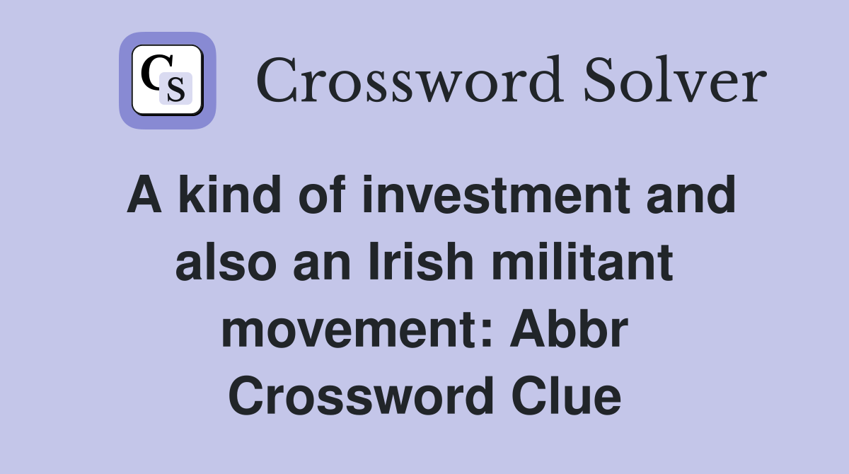 A kind of investment and also an Irish militant movement: Abbr Crossword Clue