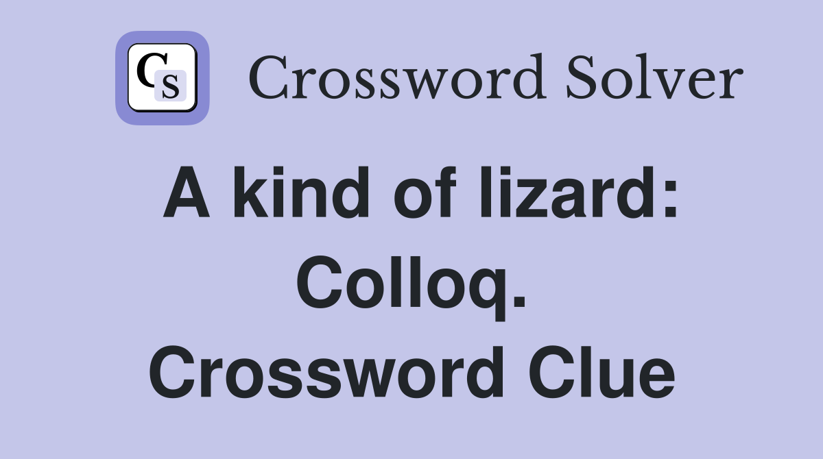 A kind of lizard: Colloq. Crossword Clue