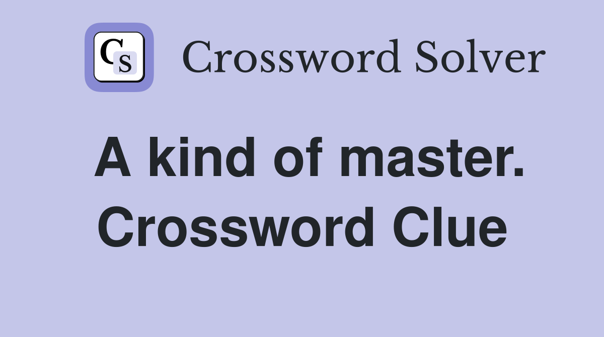 A kind of master. Crossword Clue