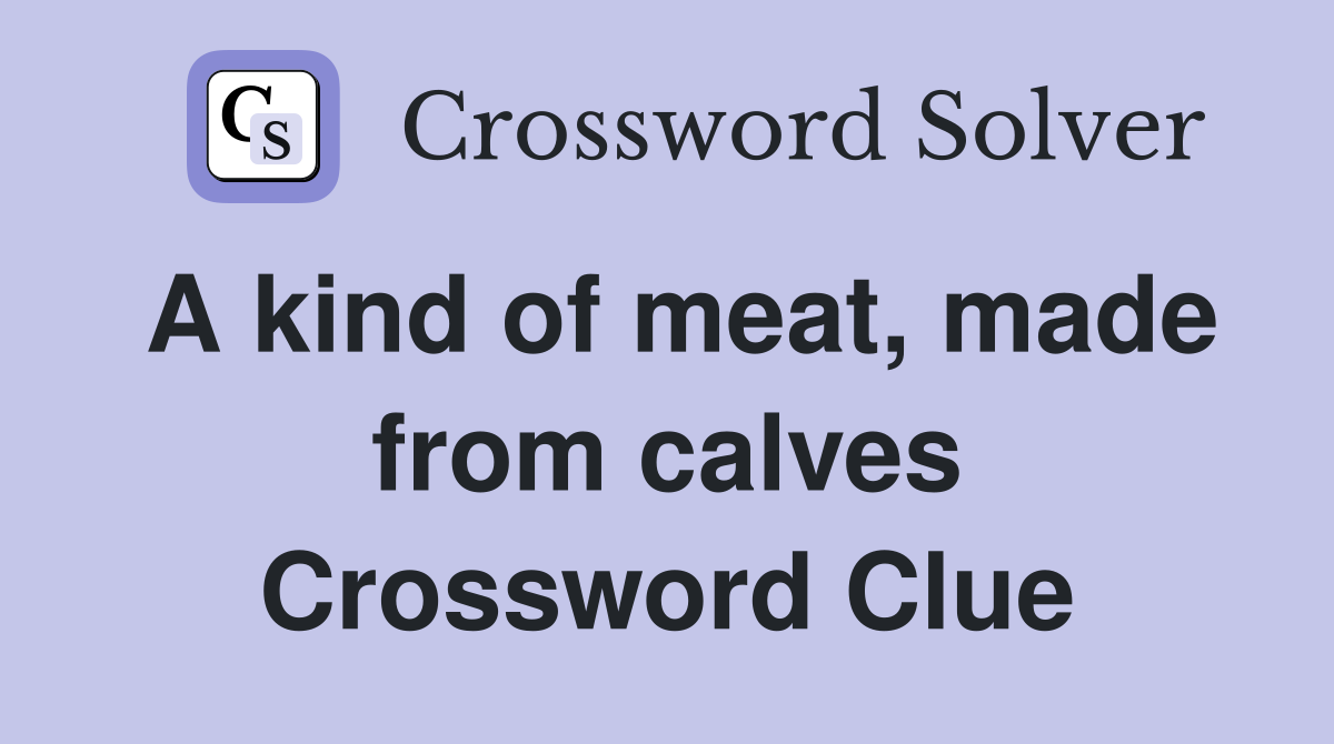 A kind of meat, made from calves Crossword Clue