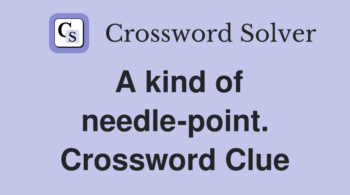 A kind of needle-point. Crossword Clue