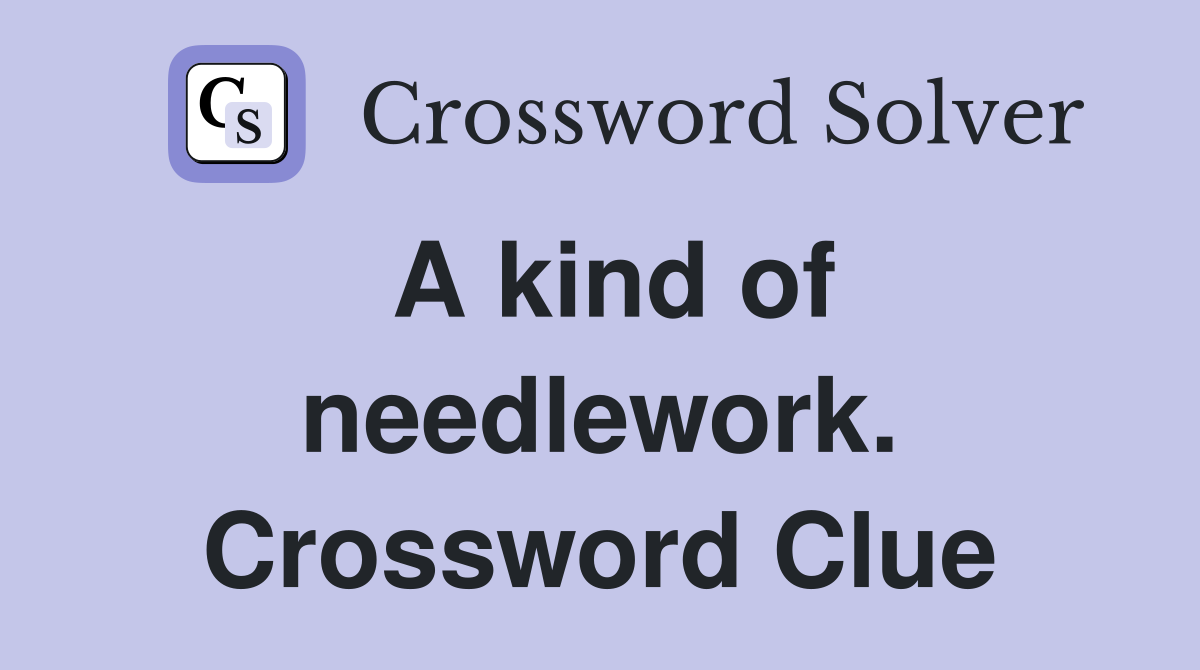 A kind of needlework. Crossword Clue