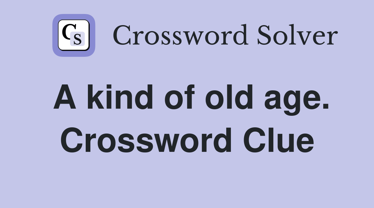 A kind of old age. Crossword Clue