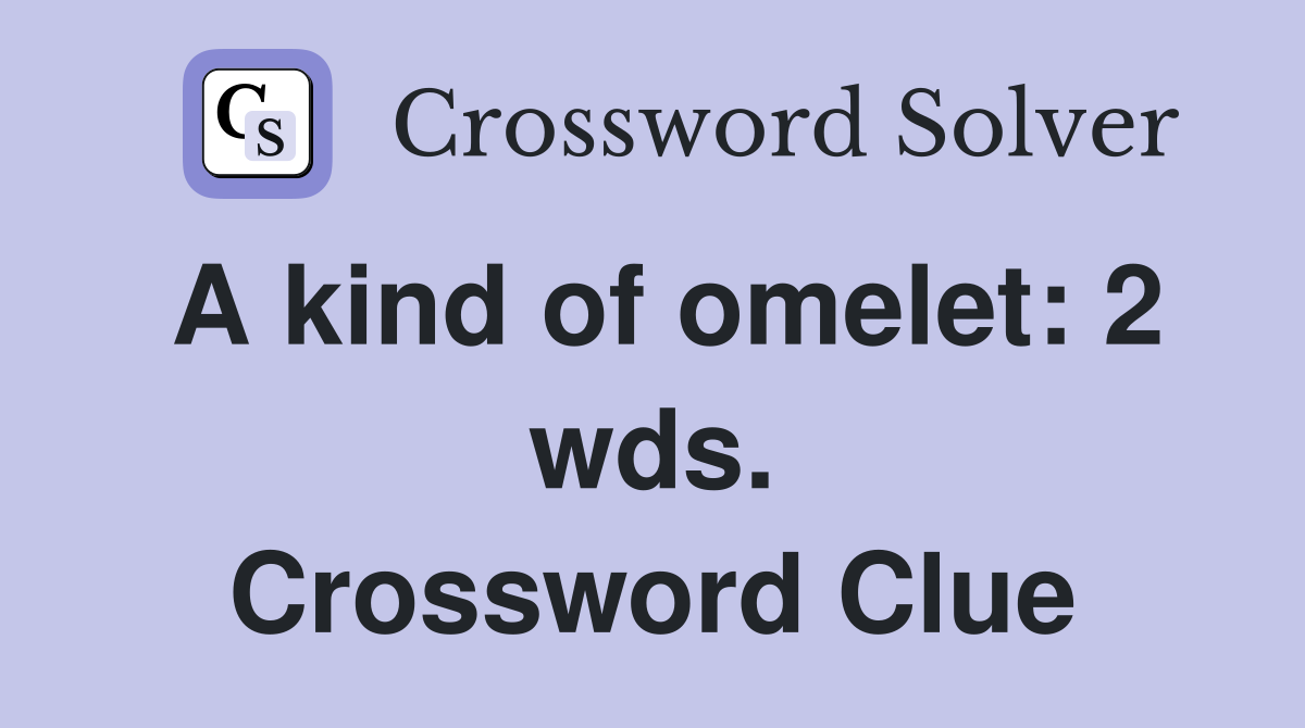 A kind of omelet: 2 wds. Crossword Clue