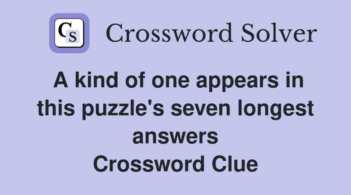A kind of one appears in this puzzle's seven longest answers Crossword Clue