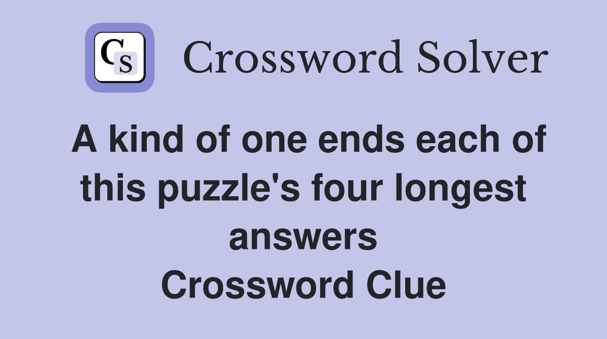 A kind of one ends each of this puzzle's four longest answers Crossword Clue