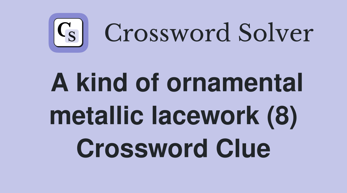 A kind of ornamental metallic lacework (8) Crossword Clue
