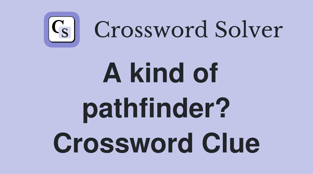 A kind of pathfinder? Crossword Clue