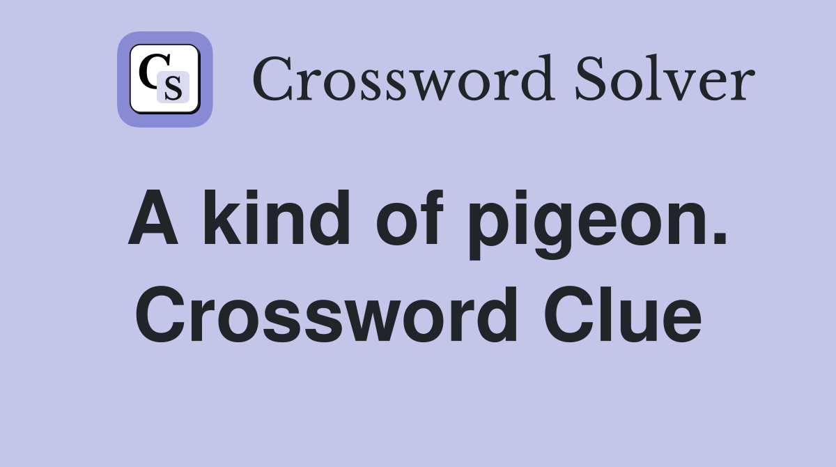 A kind of pigeon. Crossword Clue