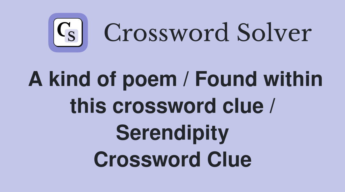 A kind of poem / Found within this crossword clue / Serendipity Crossword Clue