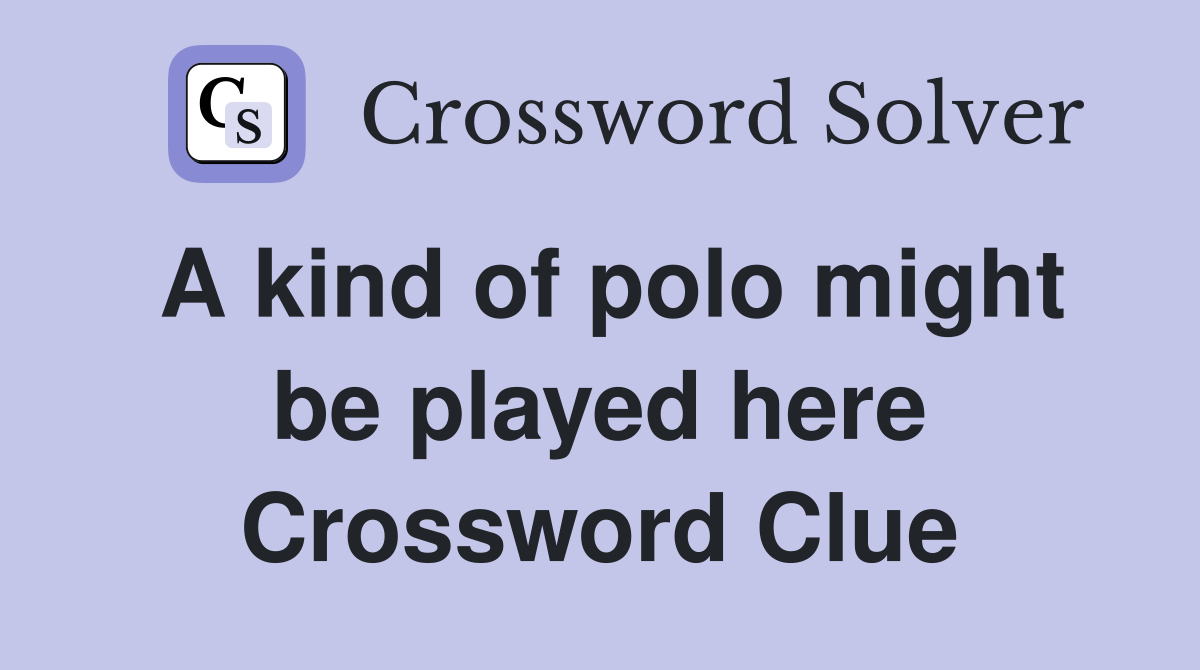 A kind of polo might be played here Crossword Clue
