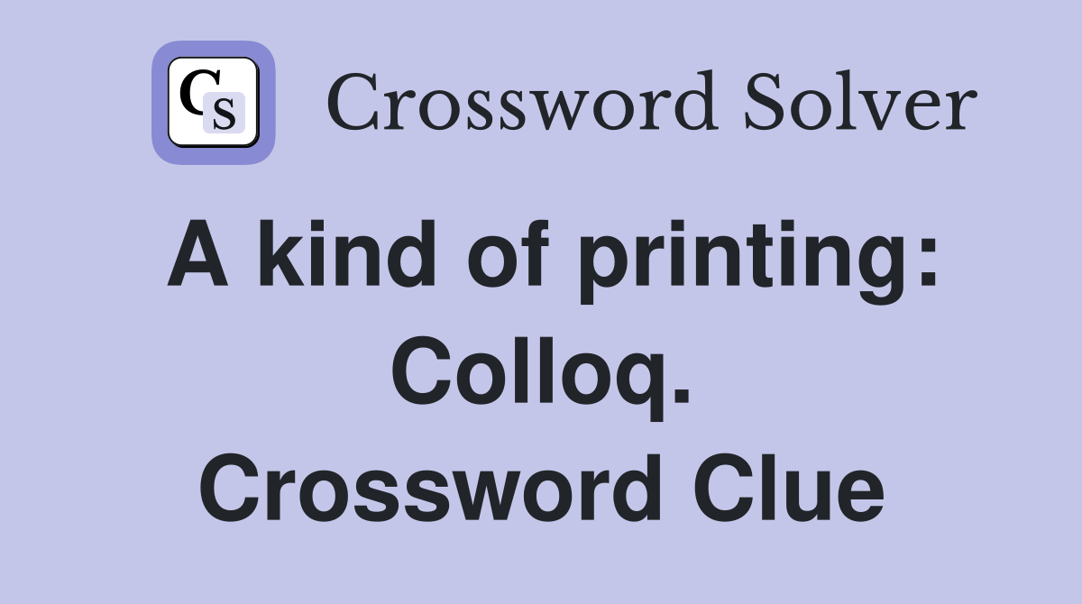A kind of printing: Colloq. Crossword Clue