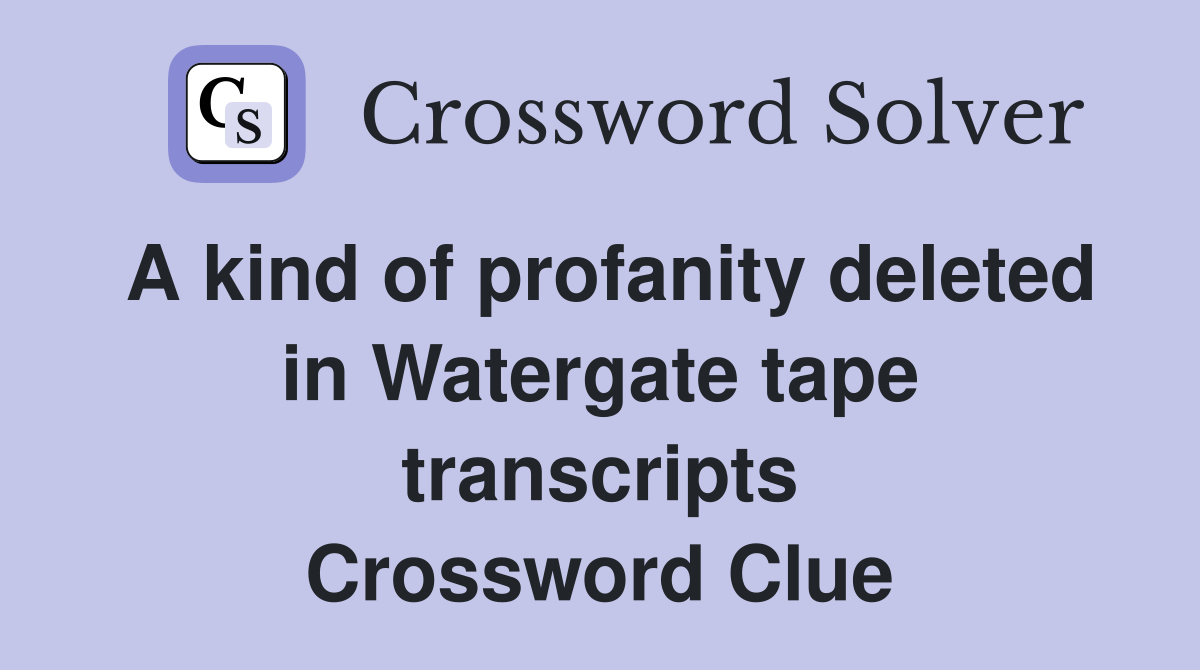 A kind of profanity deleted in Watergate tape transcripts Crossword Clue