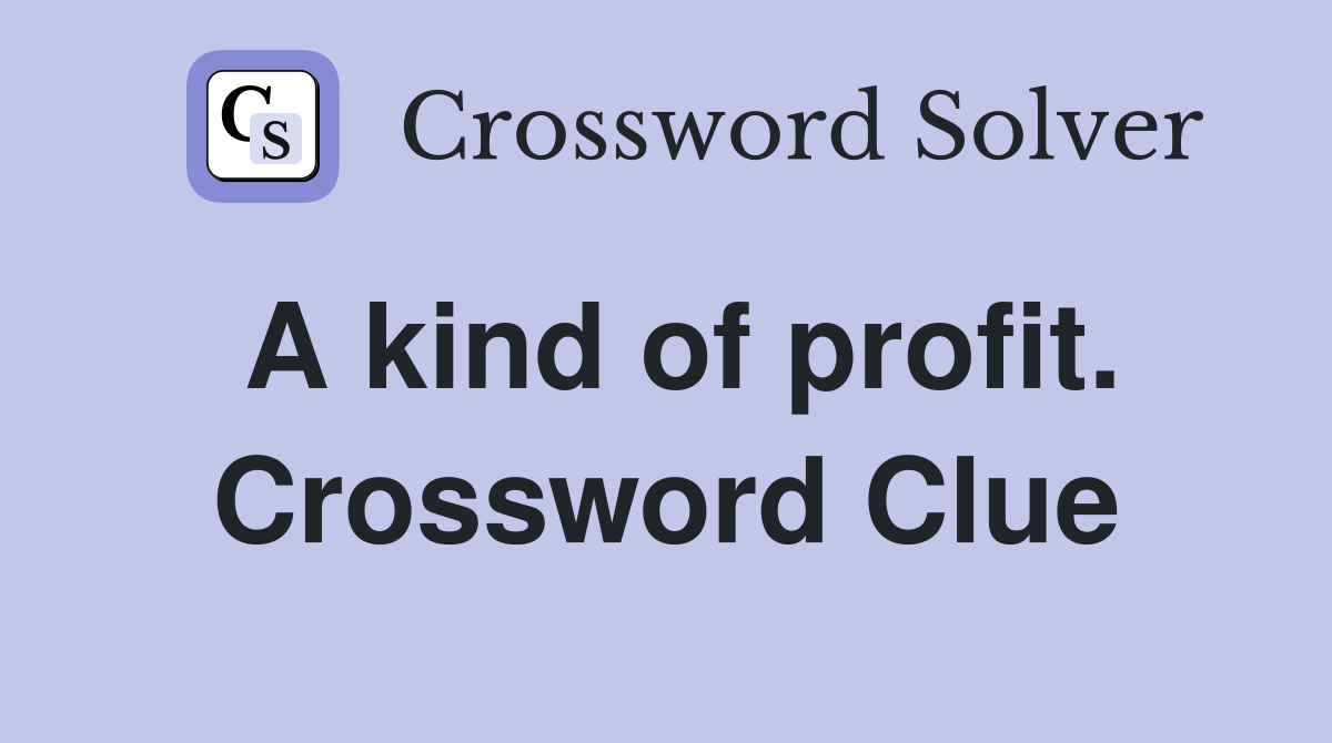 A kind of profit. Crossword Clue