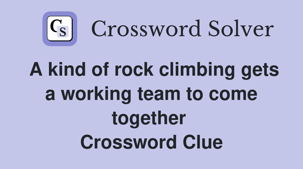 A kind of rock climbing gets a working team to come together  Crossword Clue