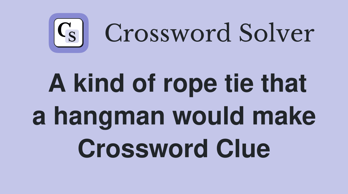 A kind of rope tie that a hangman would make Crossword Clue