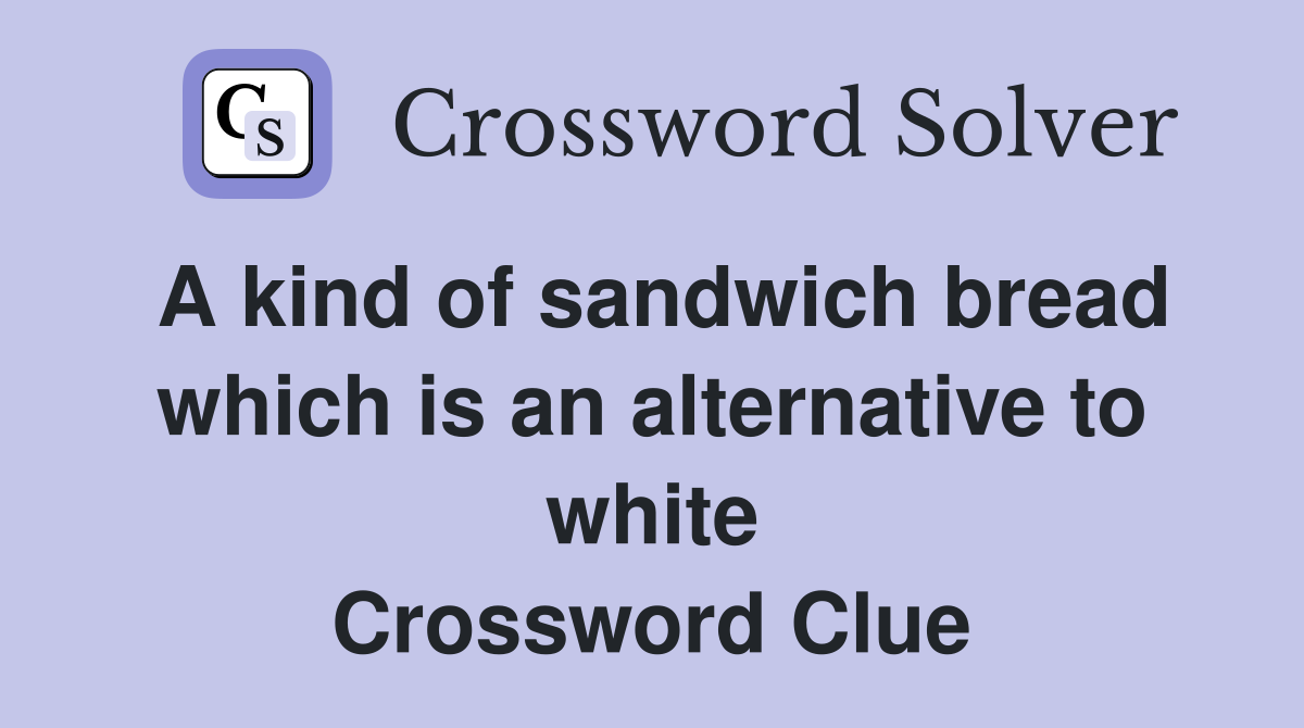A kind of sandwich bread which is an alternative to white Crossword Clue