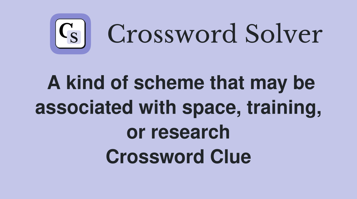 A kind of scheme that may be associated with space, training, or research Crossword Clue