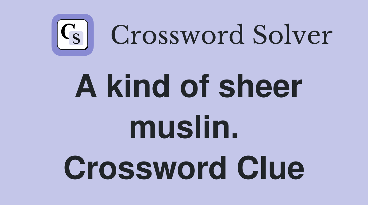 A kind of sheer muslin. Crossword Clue