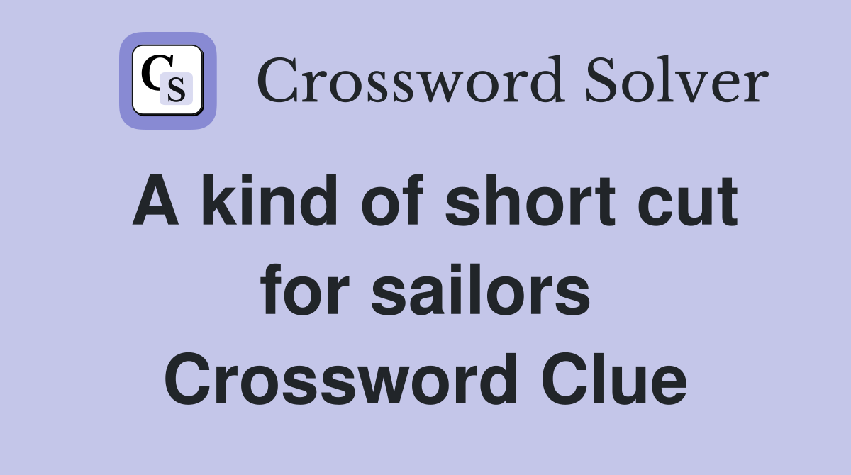 A kind of short cut for sailors Crossword Clue