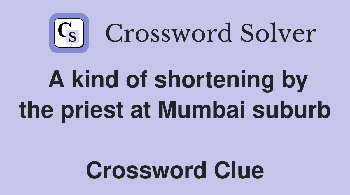 A kind of shortening by the priest at Mumbai suburb  Crossword Clue