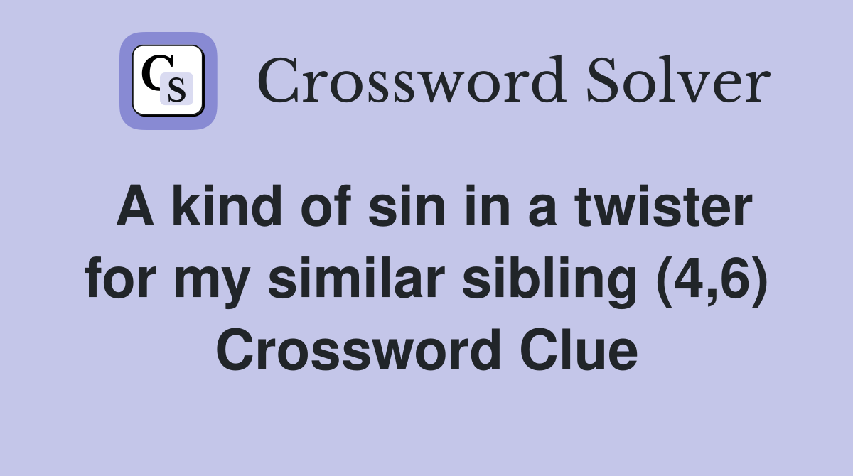 A kind of sin in a twister for my similar sibling (4,6) Crossword Clue