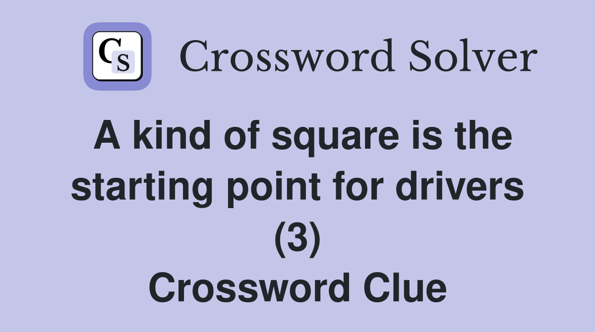 A kind of square is the starting point for drivers (3) Crossword Clue