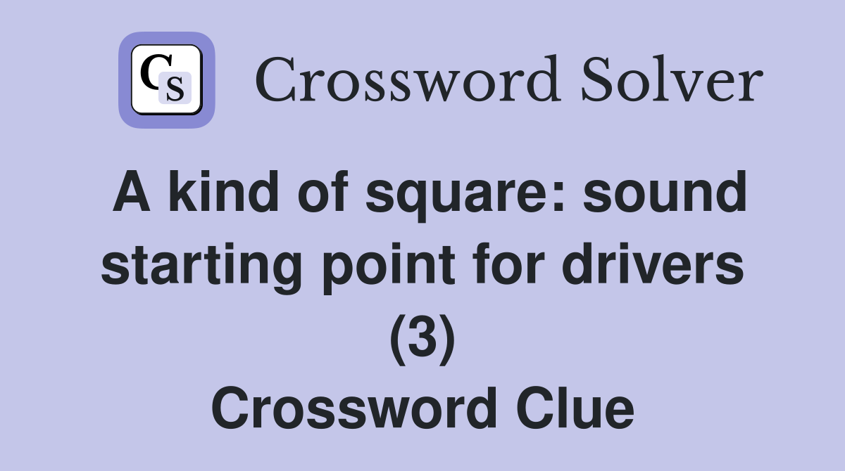 A kind of square: sound starting point for drivers (3) Crossword Clue