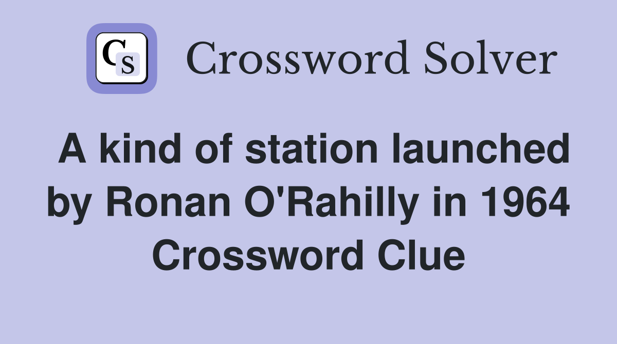 A kind of station launched by Ronan O'Rahilly in 1964 Crossword Clue