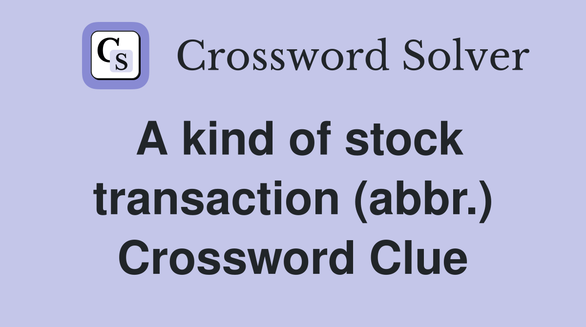 A kind of stock transaction (abbr.) Crossword Clue
