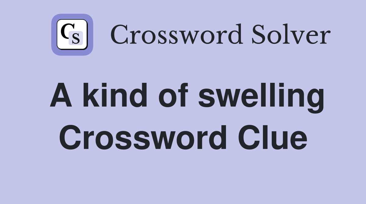 A kind of swelling Crossword Clue