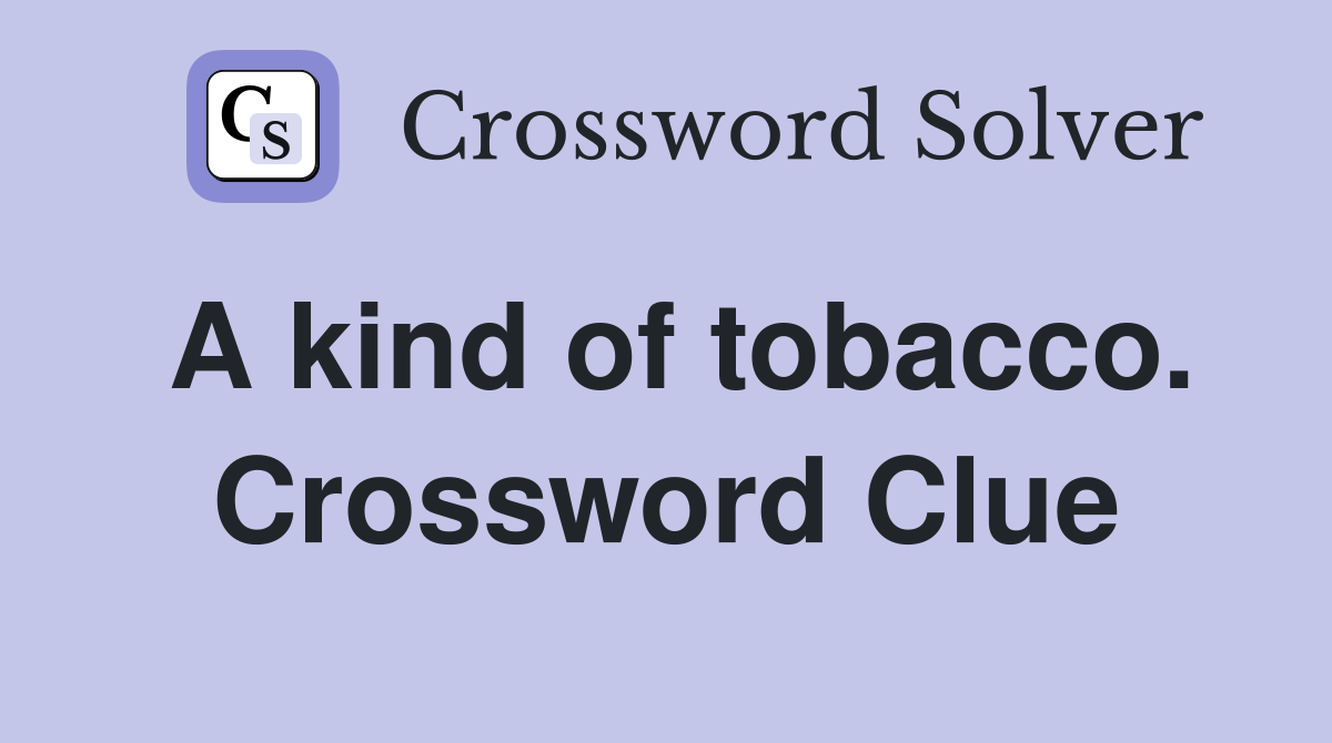 A kind of tobacco. Crossword Clue