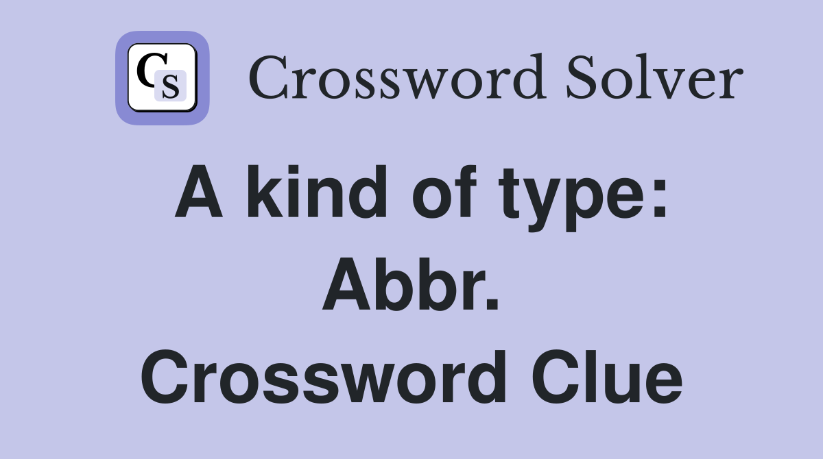 A kind of type: Abbr. Crossword Clue
