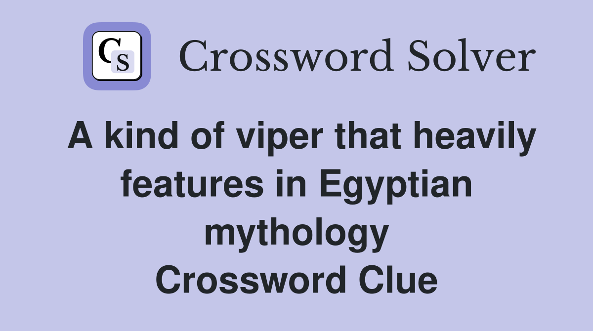 A kind of viper that heavily features in Egyptian mythology Crossword Clue