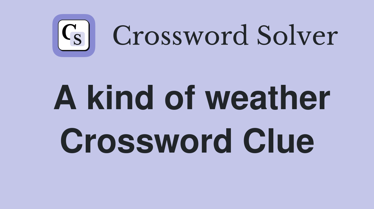 A kind of weather Crossword Clue