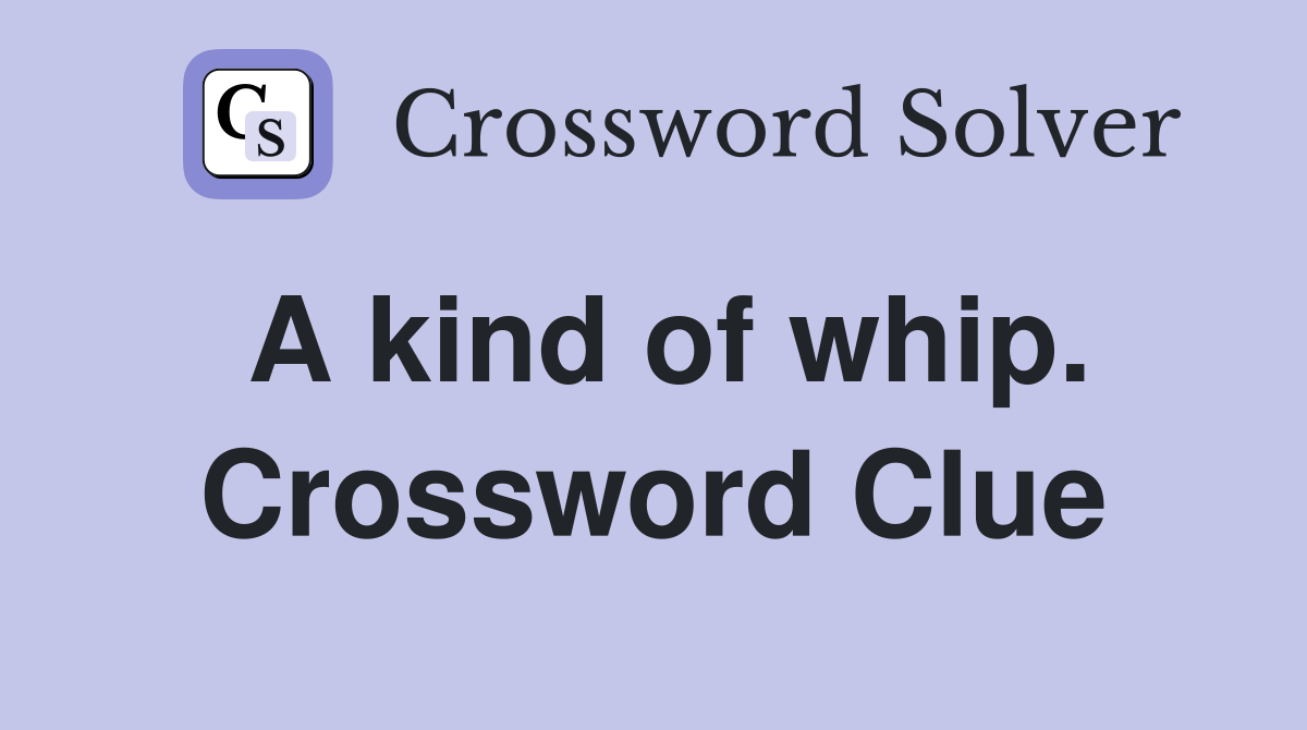A kind of whip. Crossword Clue
