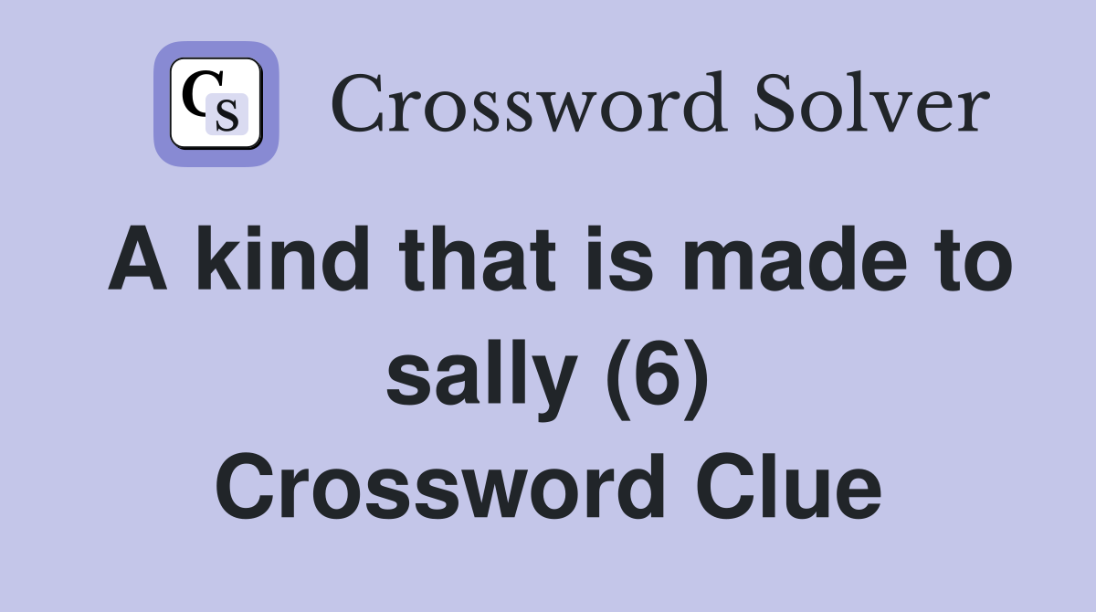 A kind that is made to sally (6) Crossword Clue