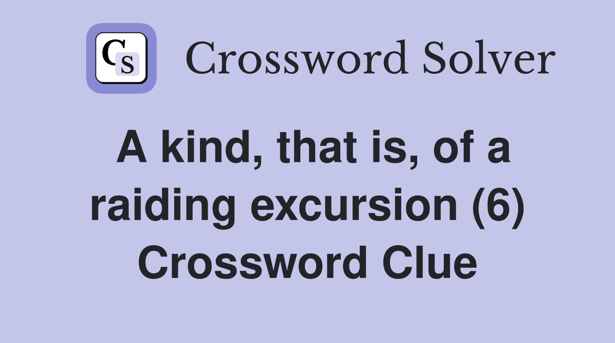 A kind, that is, of a raiding excursion (6) Crossword Clue