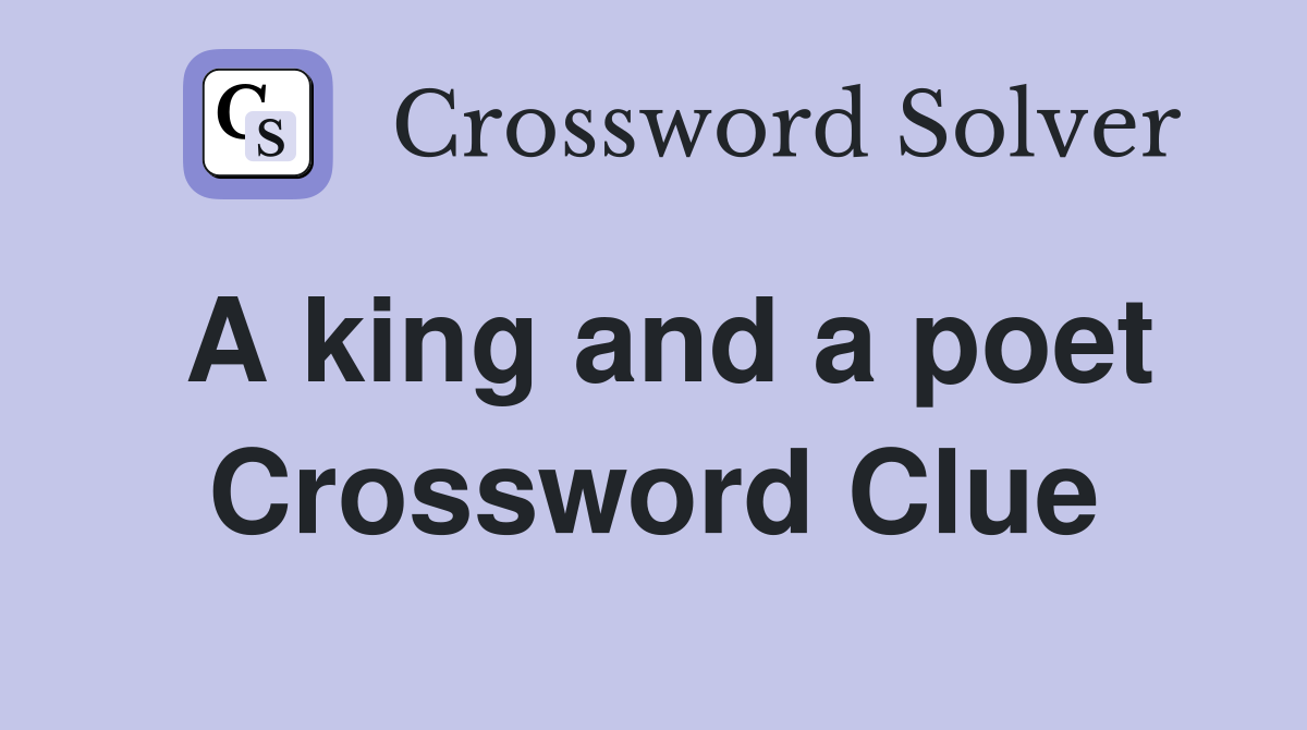 A king and a poet Crossword Clue
