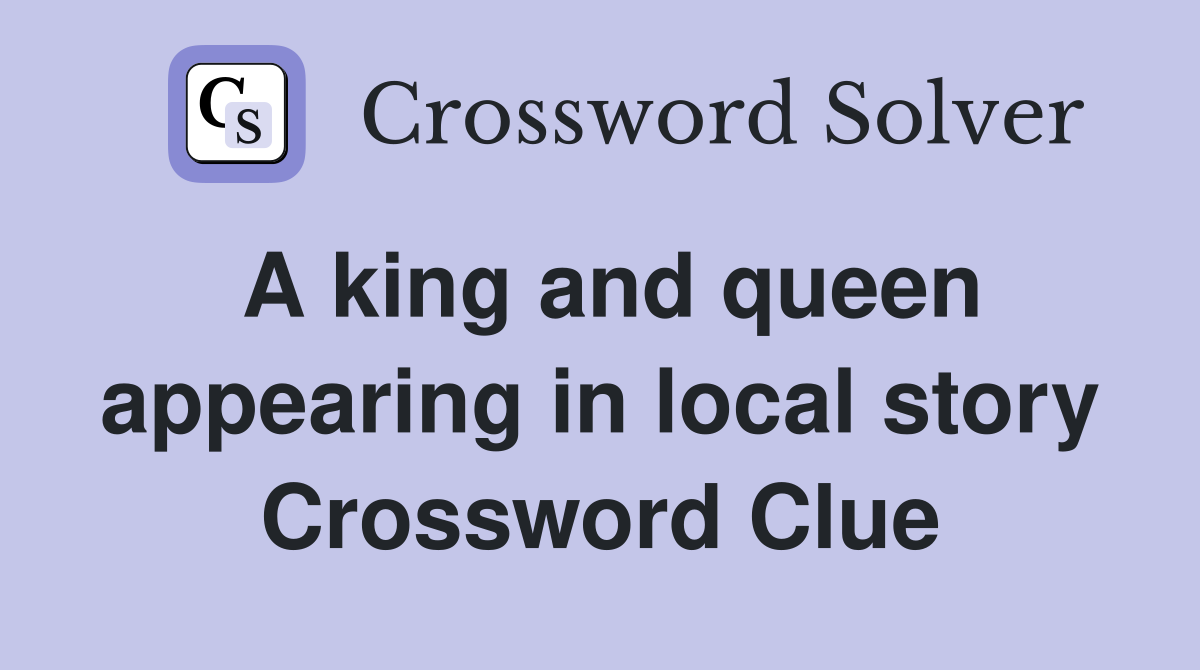 A king and queen appearing in local story Crossword Clue