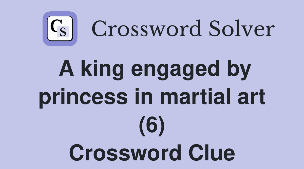 A king engaged by princess in martial art (6) Crossword Clue