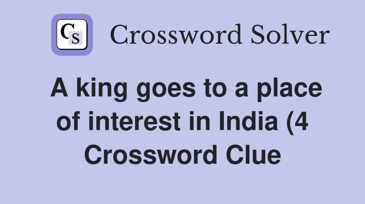 A king goes to a place of interest in India (4) Crossword Clue A king goes to a place of interest in India (4) Crossword Clue